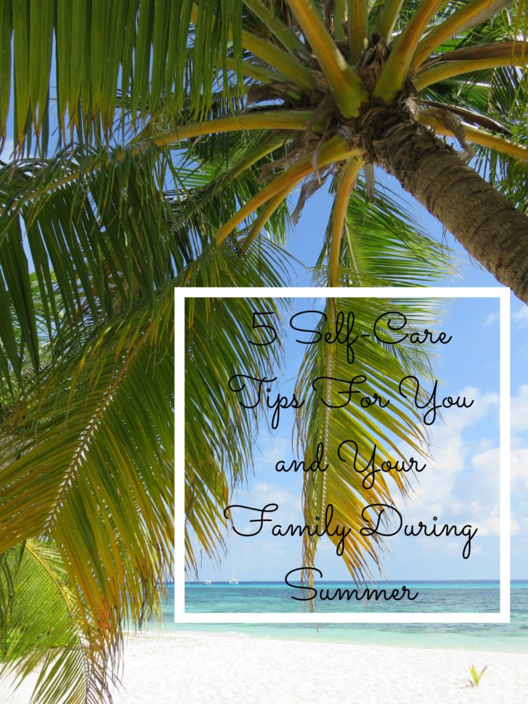5 self-care tips for you and your family duing summer