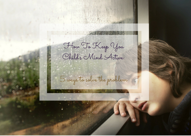 How To Keep You Child's Mind Active_ 5 ways to solve the problem