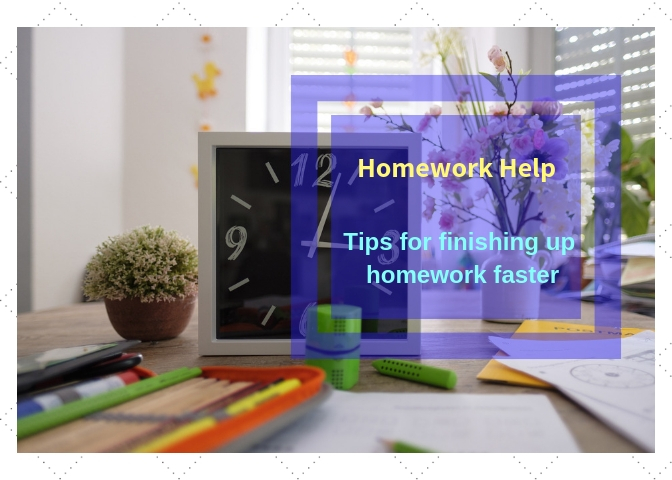 Homework Help:tips for finishing up homework fast