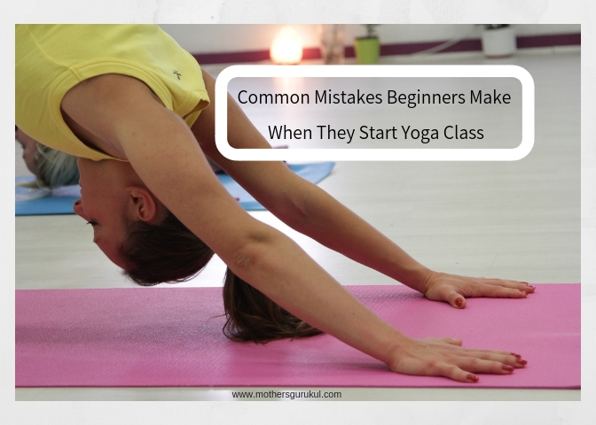 Common Mistakes Beginners Make When They Start Yoga Class