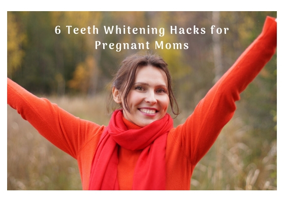 6Teeth Whitening Hacks for Pregnant Moms