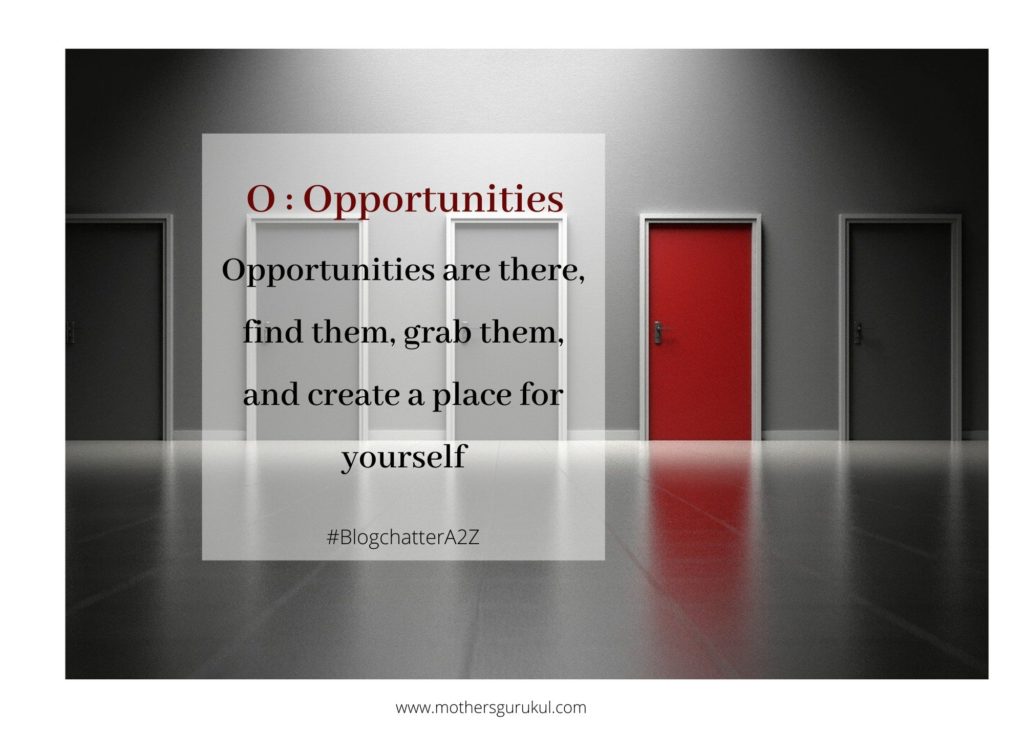 Opportunities are there, find them, grab them, and create a place for yourself