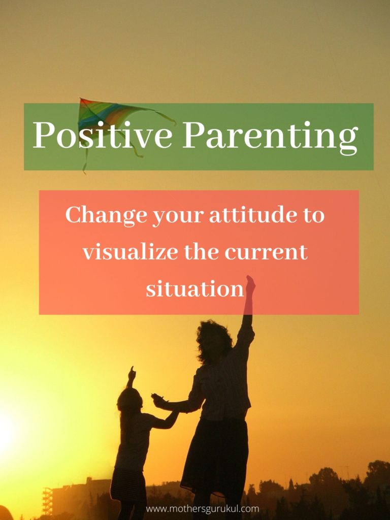 Positive Parenting- change your attitude to visualize the current situation
