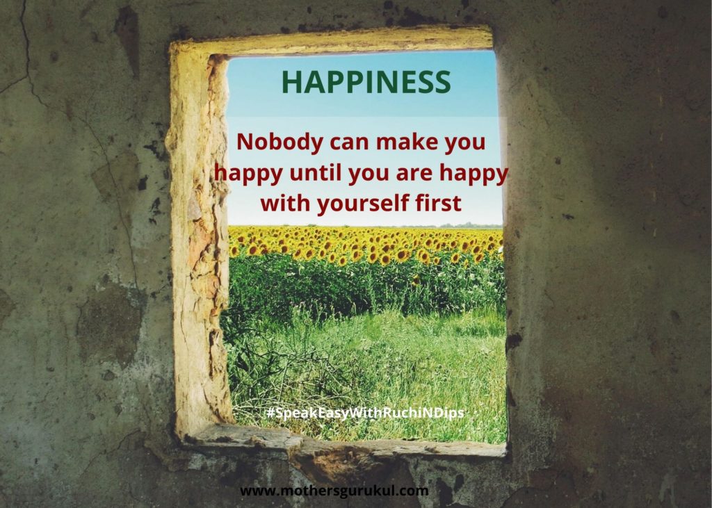 Happiness : nobody can make you happy until you re happy with yourself first