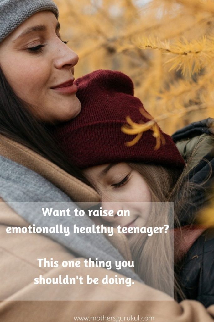 Want to raise an emotionally healthy teenager? This one thing you should't be doing