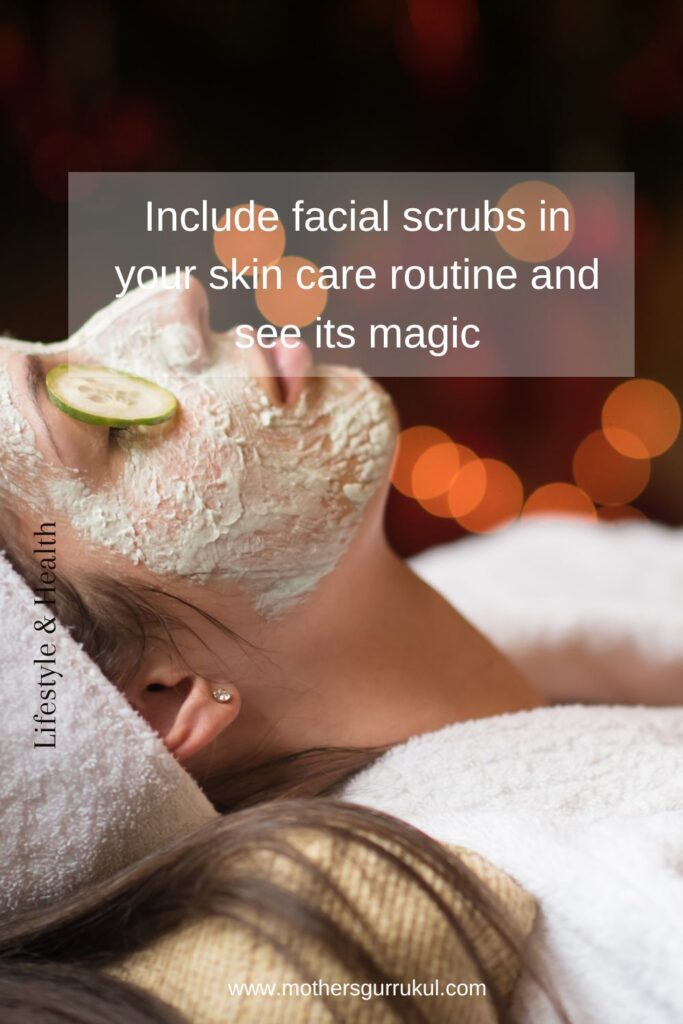 Include facial scrubs in your skin care routine and see its magic