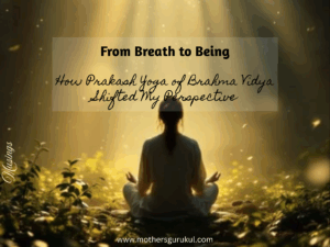 From Breath to Being How Prakash Yoga of Brahma Vidya Shifted My Perspective